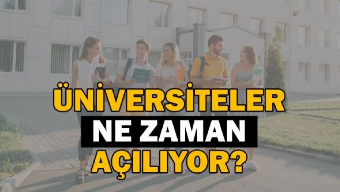 Üniversiteler ne zaman açılıyor? İşte tarihi...