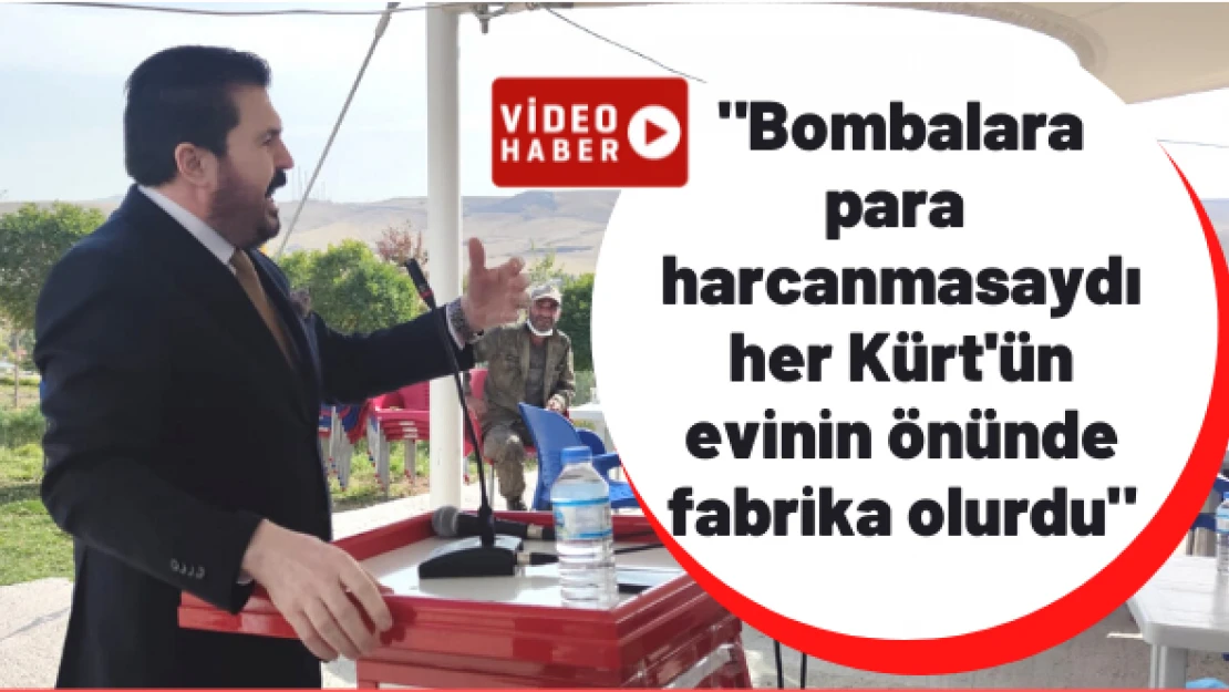 'Bombalara para harcanmasaydı her Kürt'ün evinin önünde fabrika olurdu'