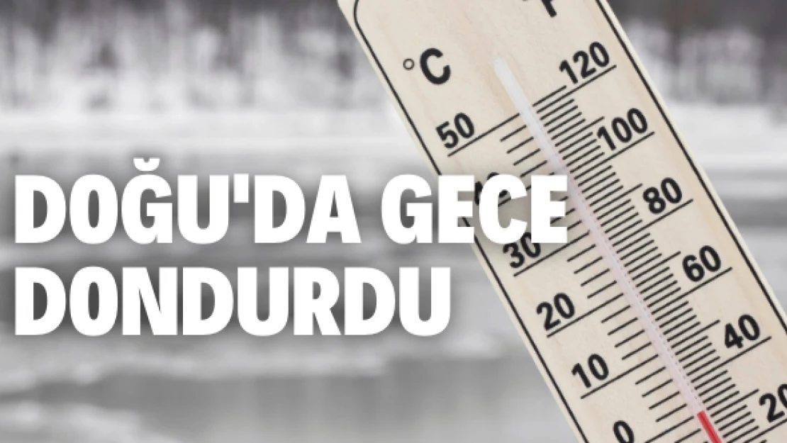 Doğu'da gece dondurdu