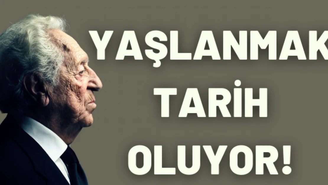 Yaşlanmak tarih oluyor