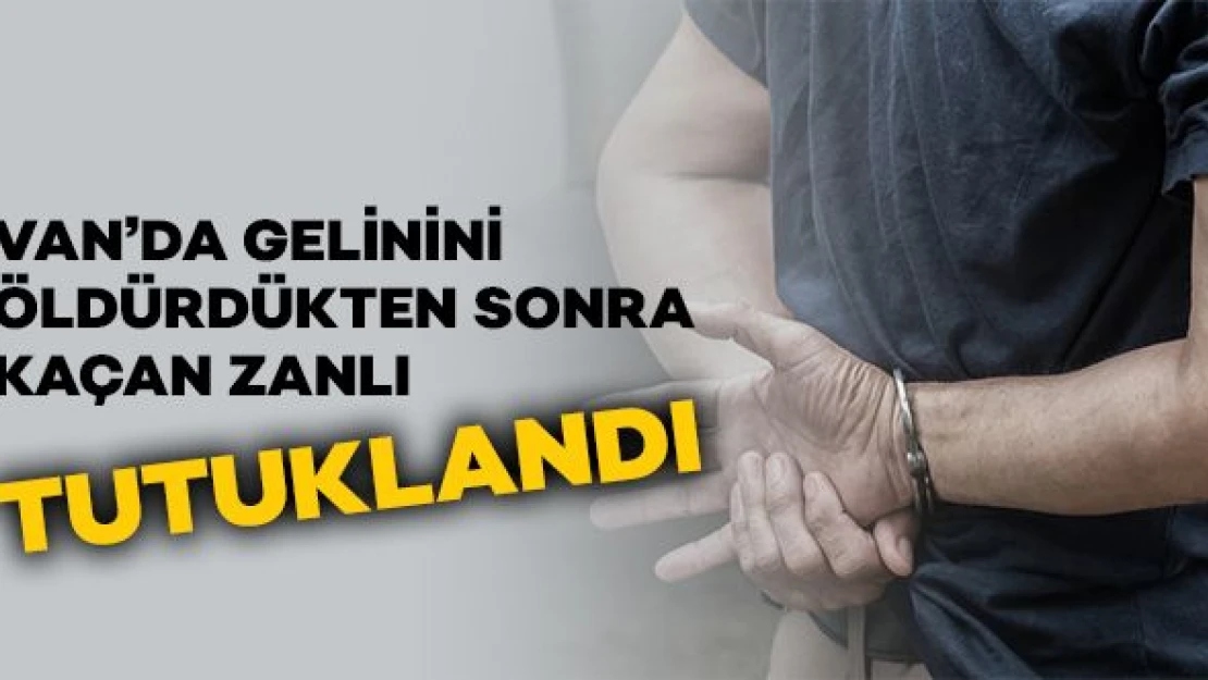 Gelinini öldürüp kaçmıştı, yakalandı