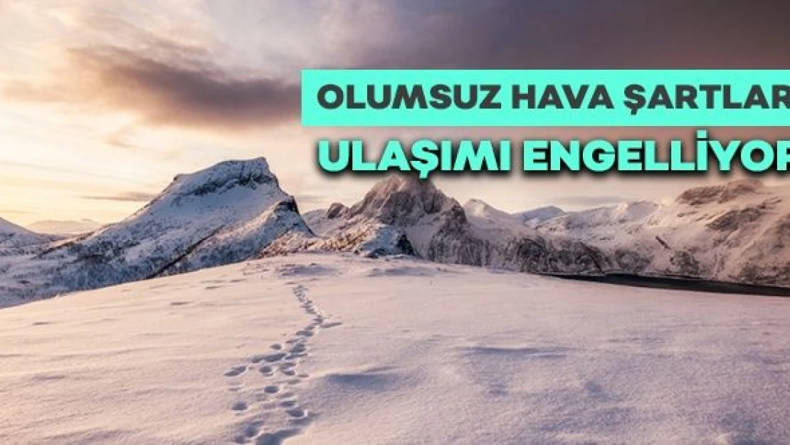 Olumsuz hava şartları ulaşımı engelliyor