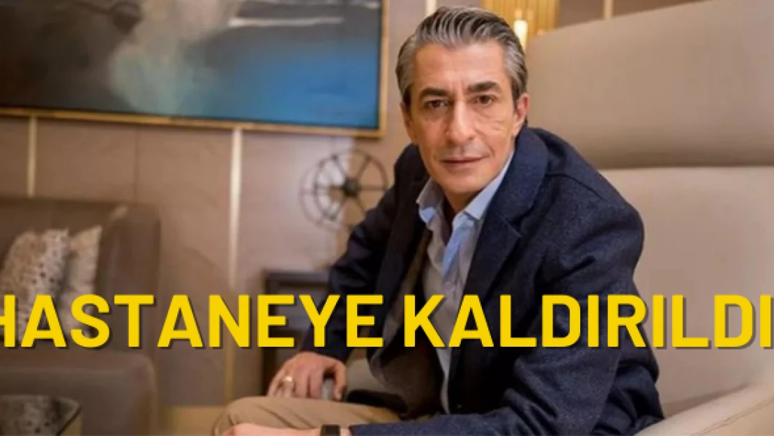 Ünlü oyuncu Erkan Petekkaya hastaneye kaldırıldı!