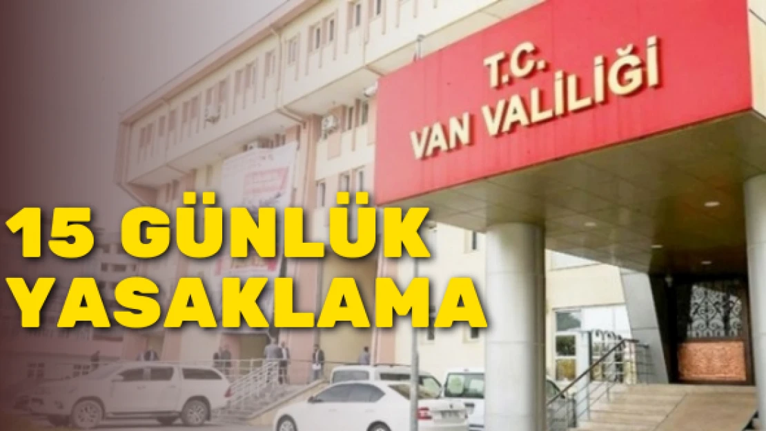 Van'da 15 günlük yasaklama