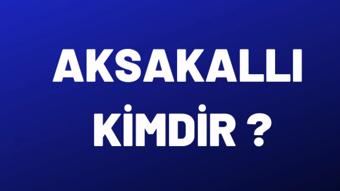 Aksakallılar kimdir?