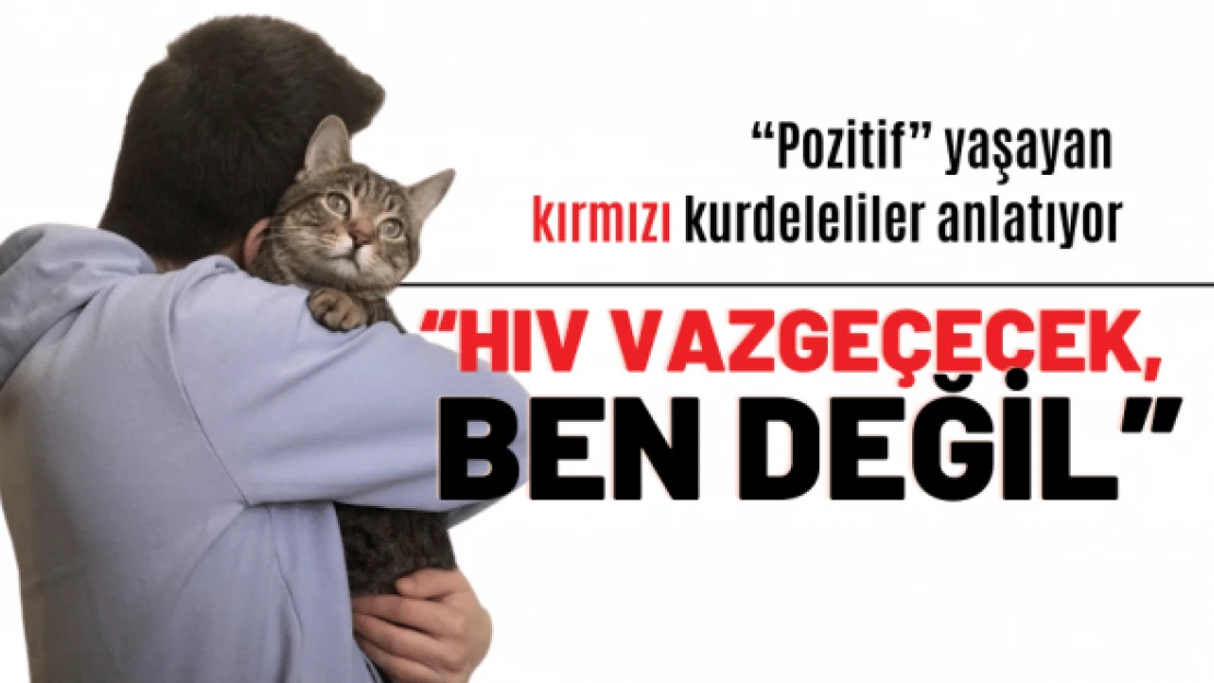 'HIV vazgeçecek, ben değil'