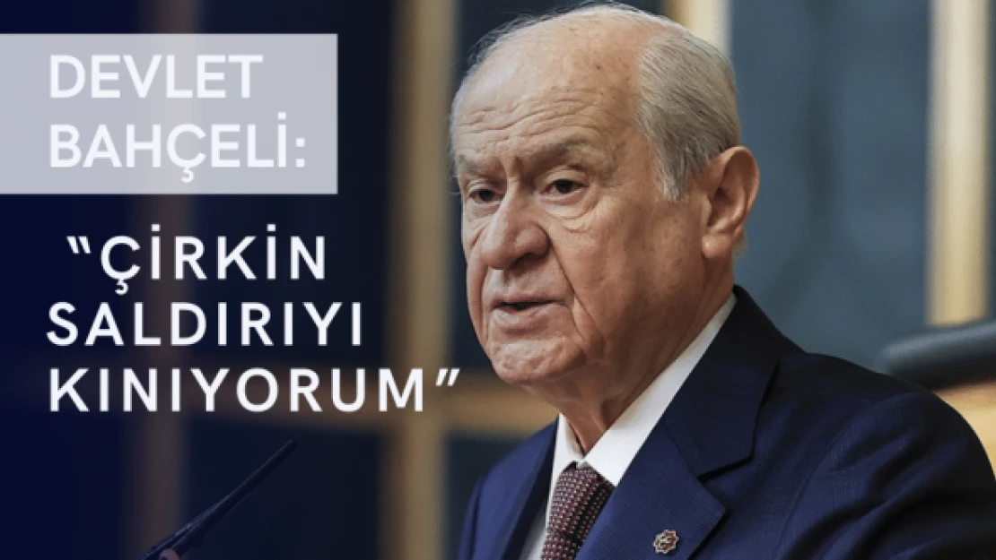 MHP lideri Bahçeli: 'Çirkin saldırıyı kınıyorum'