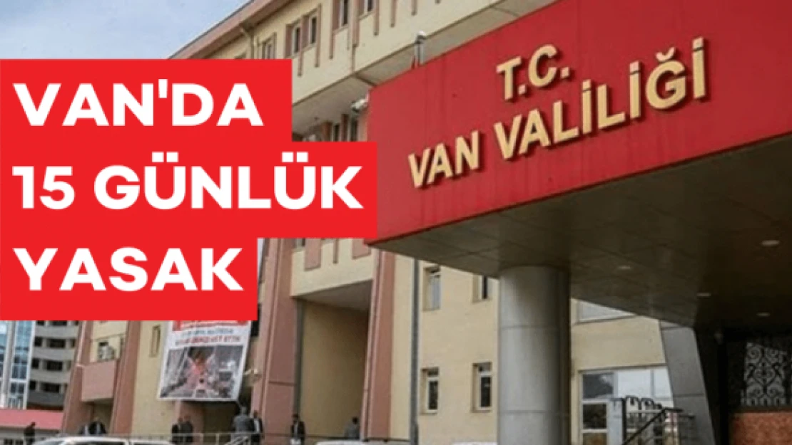 Van'da 15 günlük yasaklama