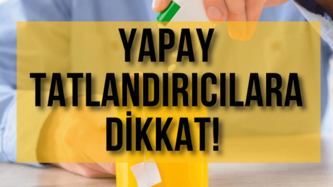 Yapay tatlandırıcılara dikkat