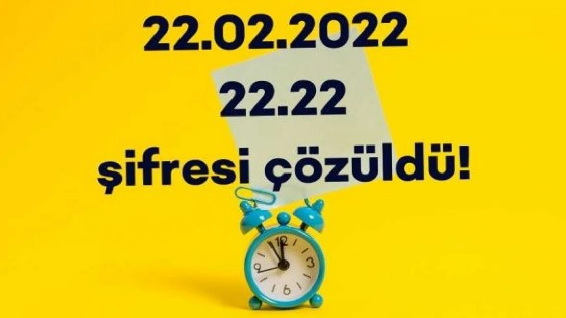 22.02.2022 - 22.22 şifresi çözüldü!