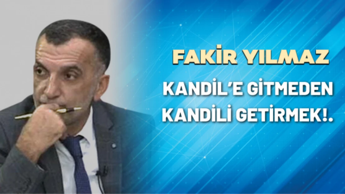 Kandil'e gitmeden kandili getirmek!.