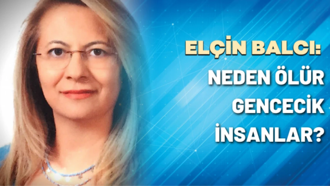 Neden ölür gencecik insanlar?