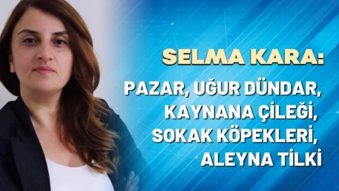 Gazeteci Selma Kara yazdı...