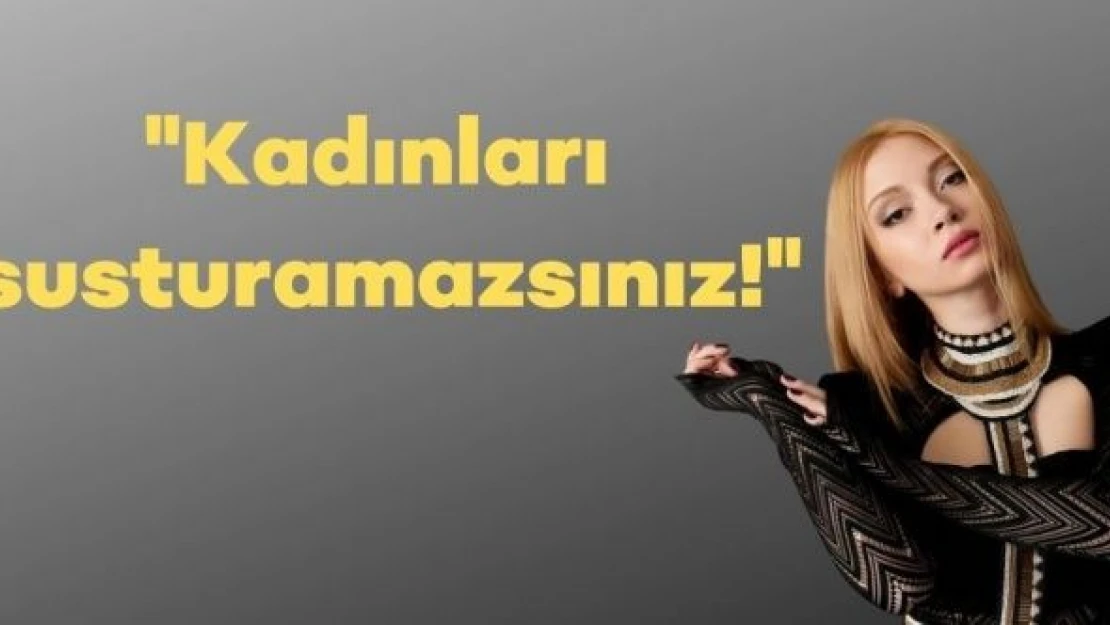 Ece Seçkin: &quotKadınları susturamazsınız"