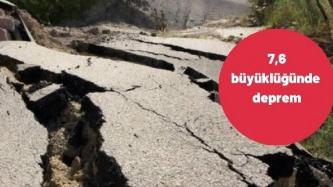 7,6 büyüklüğünde deprem!