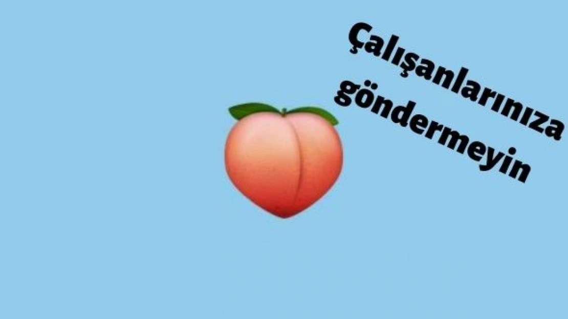 Çalışanınıza şeftali emojisi göndermeyin