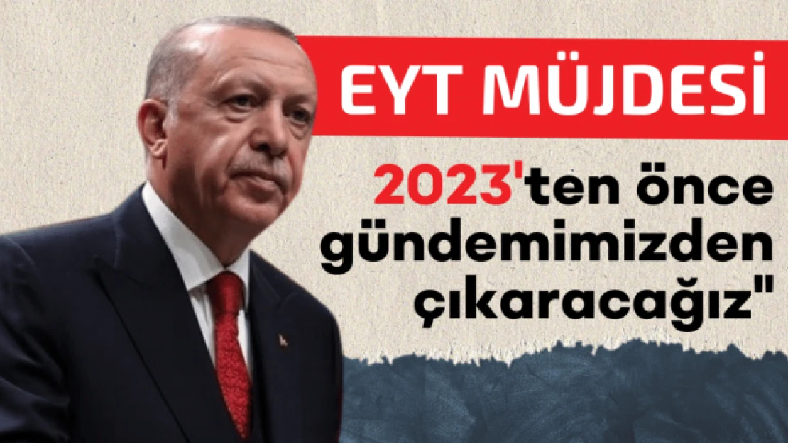 Cumhurbaşkanı Erdoğan'dan EYT müjdesi