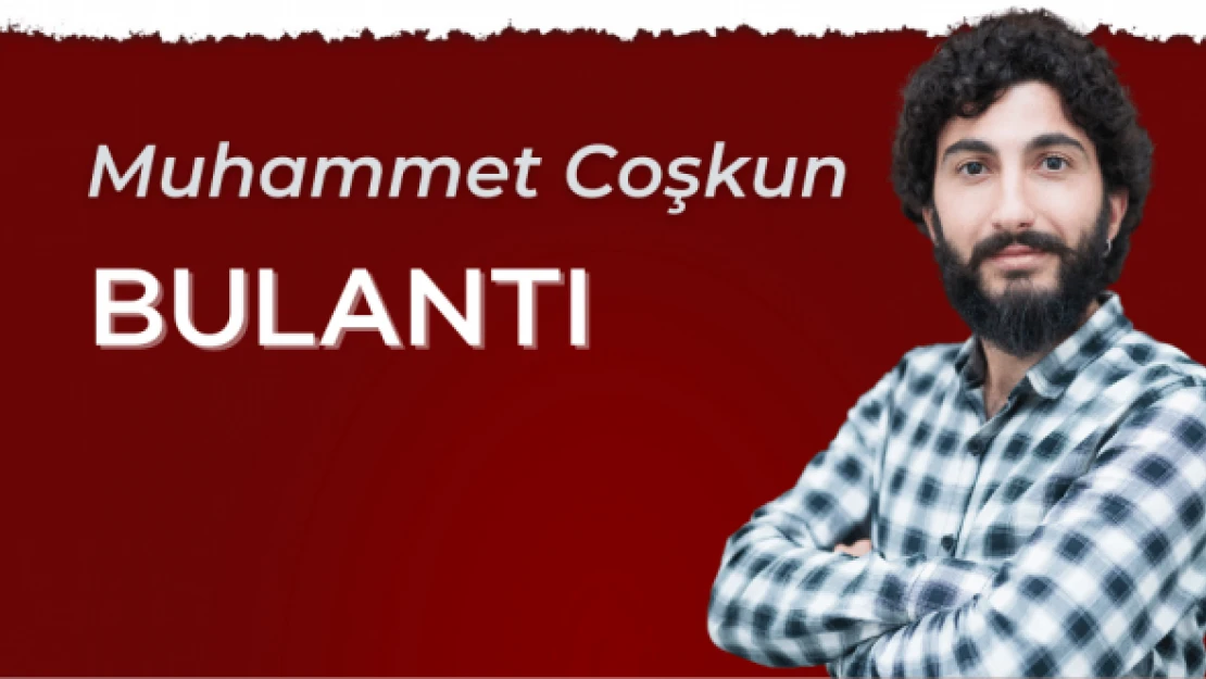 Muhammet Coşkun yazdı: &quotBulantı"