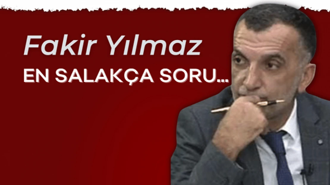 Gazeteci Fakir Yılmaz yazdı... "En salakça soru..."