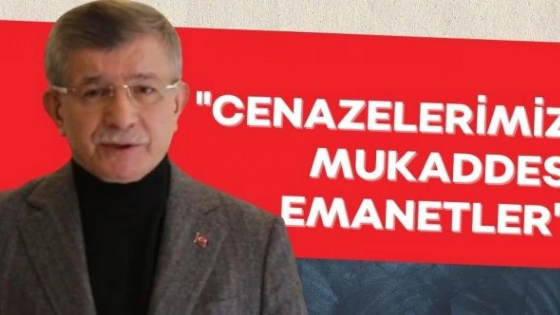 Davutoğlu: &quotCenazelerimiz mukaddes emanet"