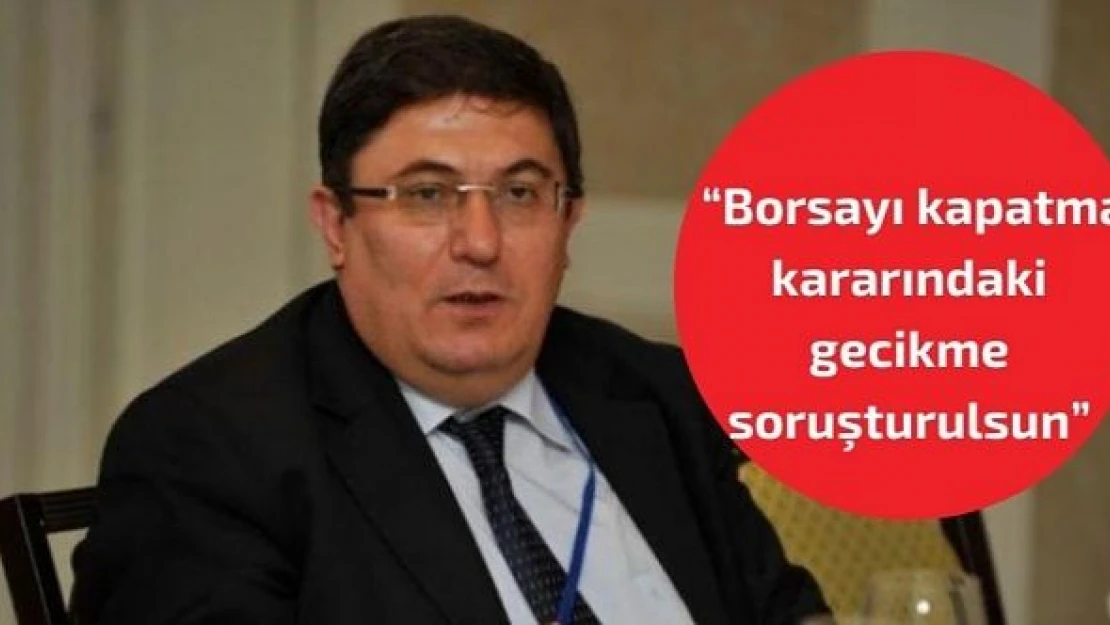 DEVA Partisi Ekonomi ve Finans Politikaları Başkanı Çanakcı: 'Borsayı kapatma kararındaki gecikme soruşturulsun'