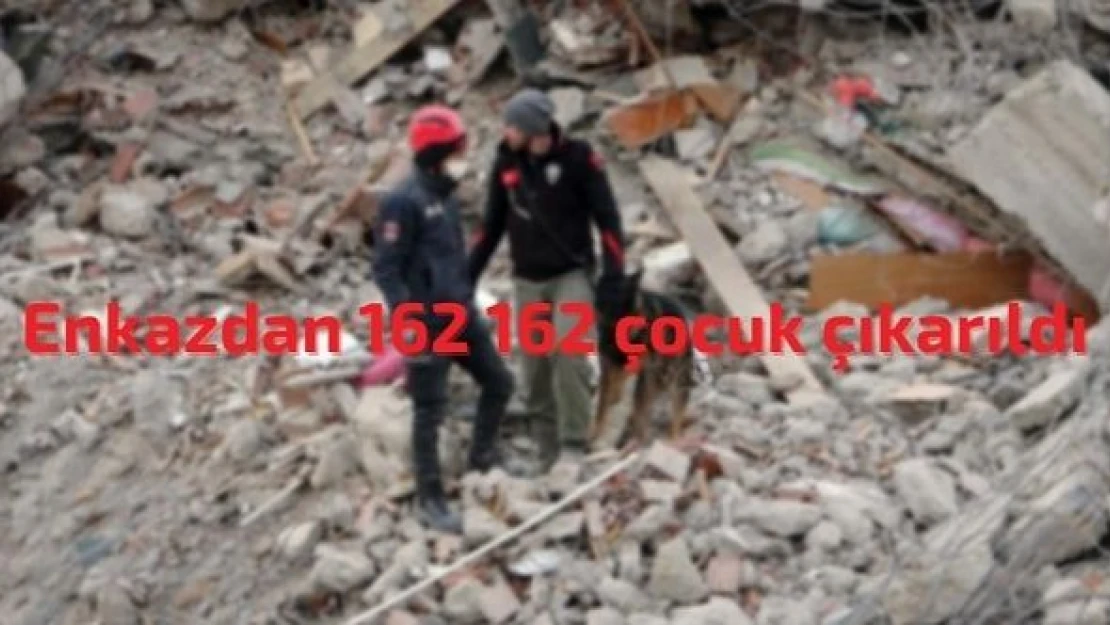 Enkazdan refakatçisi olmayan 162 çocuk çıkarıldı