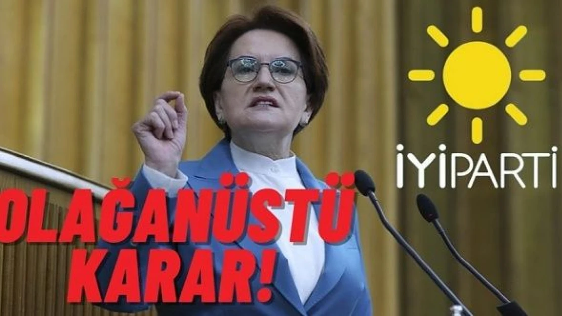 İYİ Parti'den olağanüstü karar!