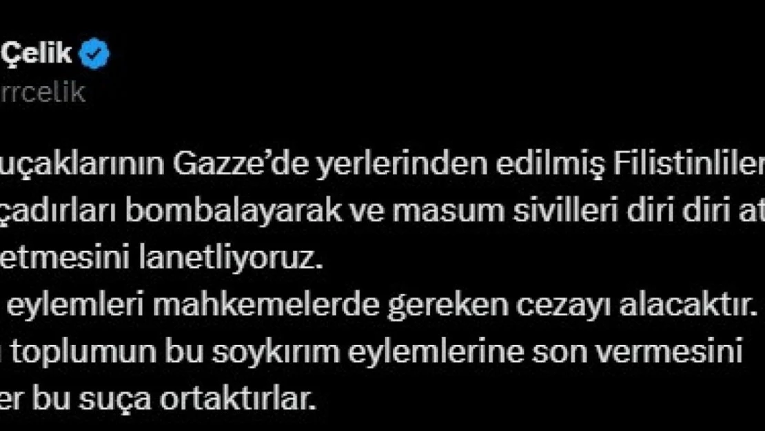 AK Parti Sözcüsü Çelik: 'İsrail savaş uçaklarının çadırları bombalayarak masum sivilleri diri diri ateşe vererek katletmesini lanetliyoruz'