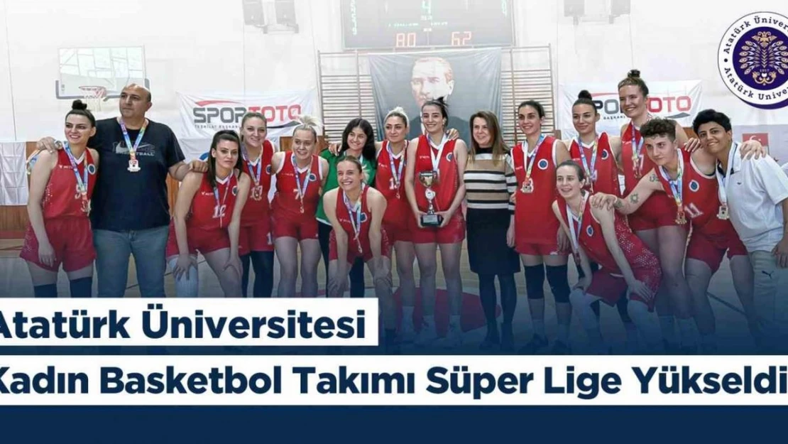 Atatürk Üniversitesi Kadın Basketbol Takımı Süper Lig'e yükseldi