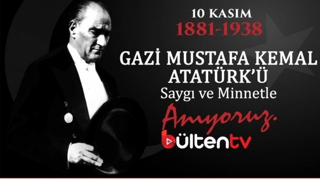 Gazi Mustafa Kemal Atatürk'ü Saygı ve Minnetle Anıyoruz