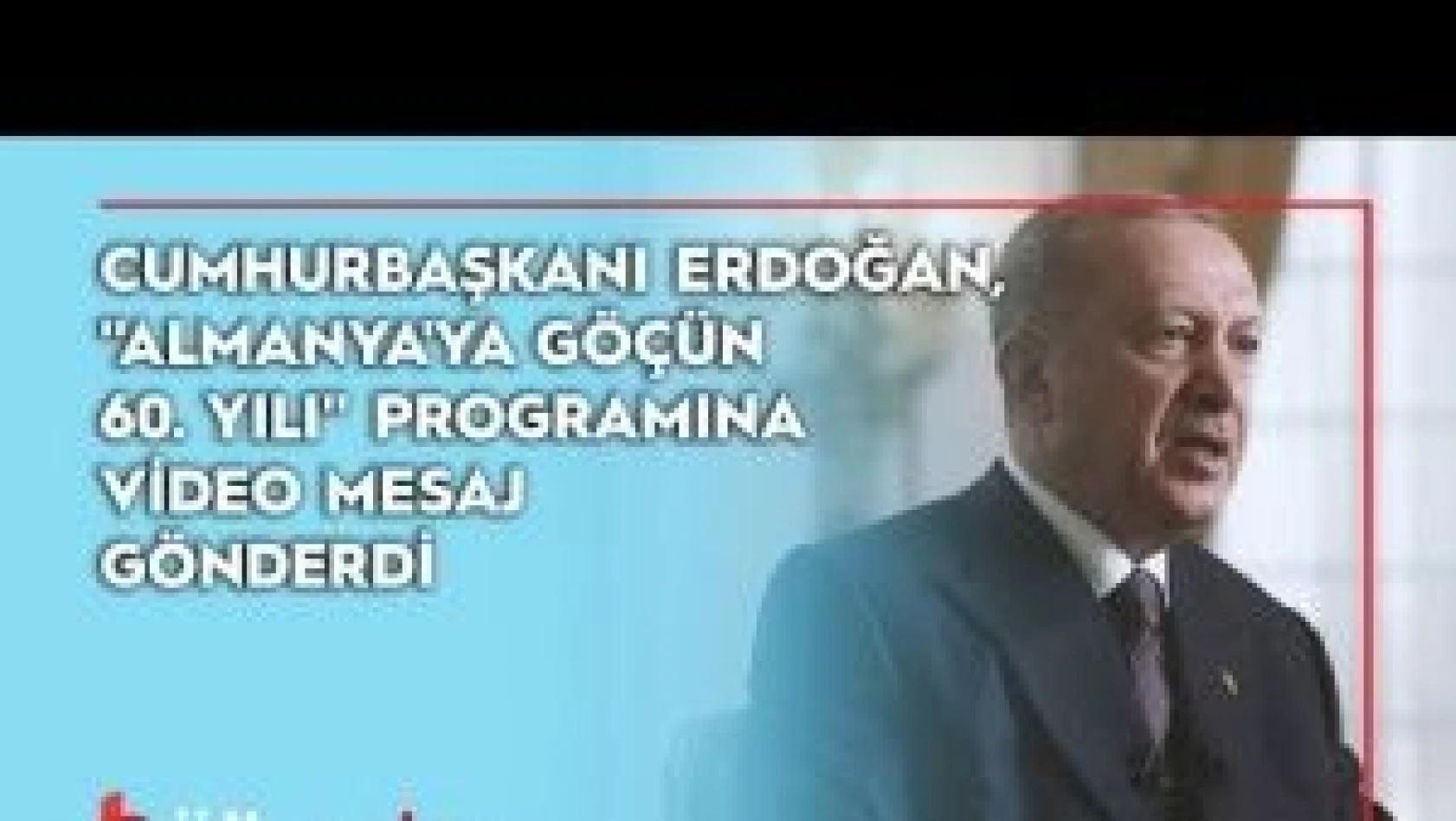 Cumhurbaşkanı Erdoğan, &quotAlmanya'ya Göçün 60. Yılı" programına video mesaj gönderdi