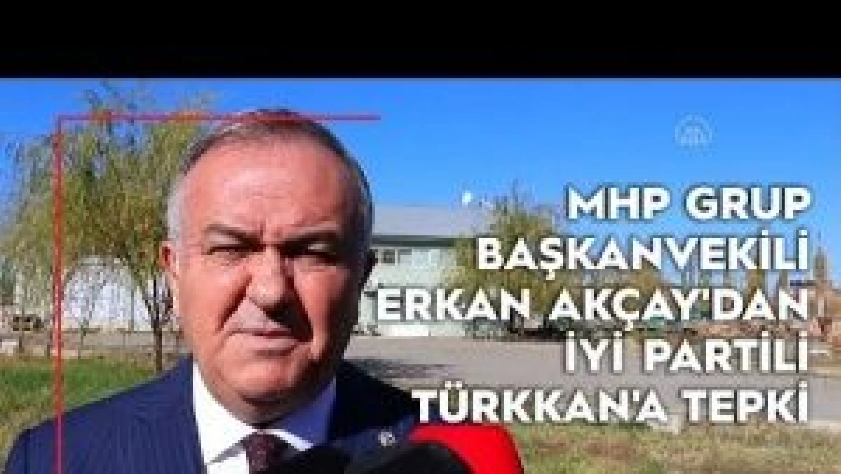 MHP Grup Başkanvekili Erkan Akçay'dan İYİ Partili Türkkan'a tepki