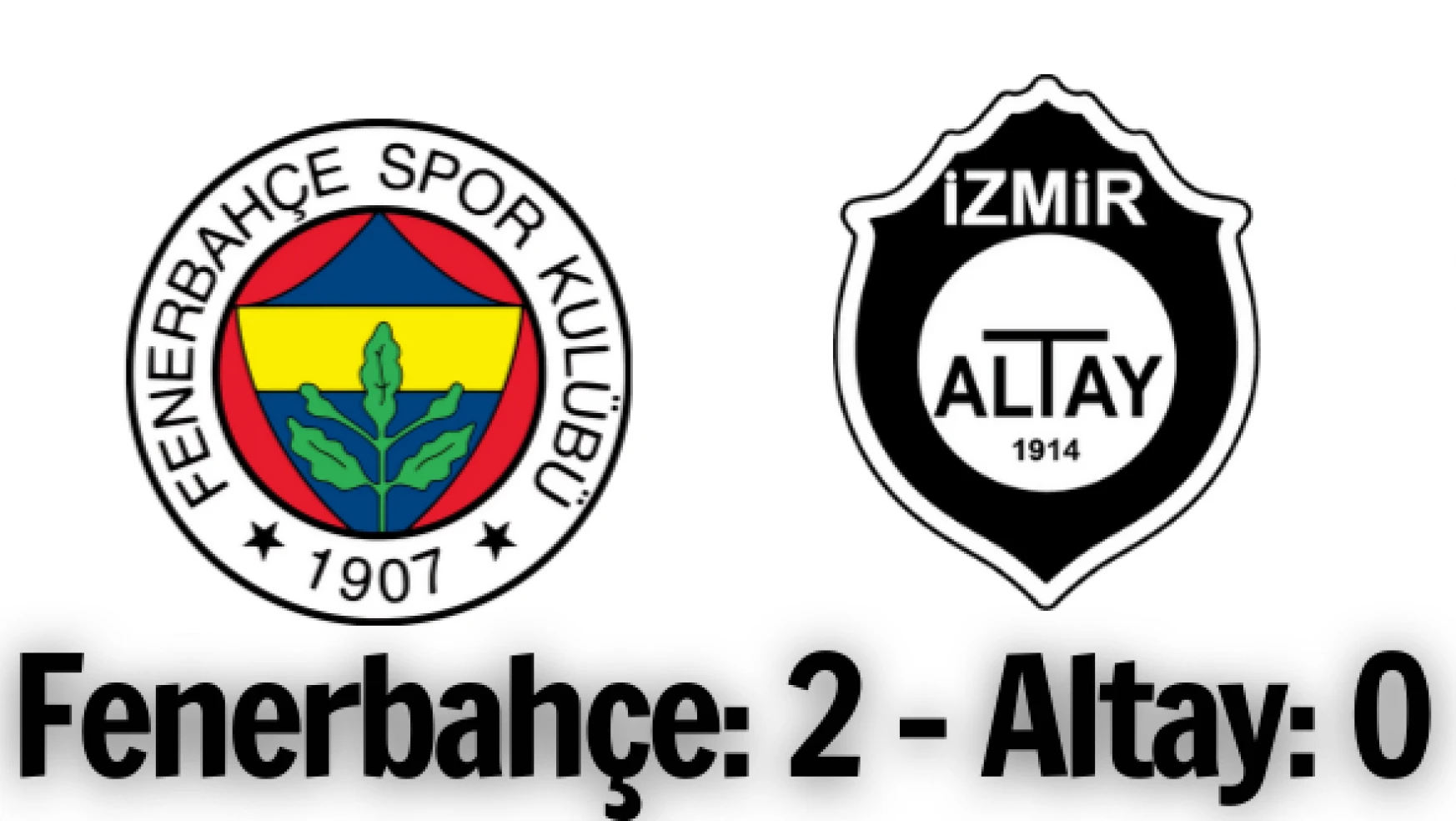 Fenerbahçe: 2 - Altay: 0