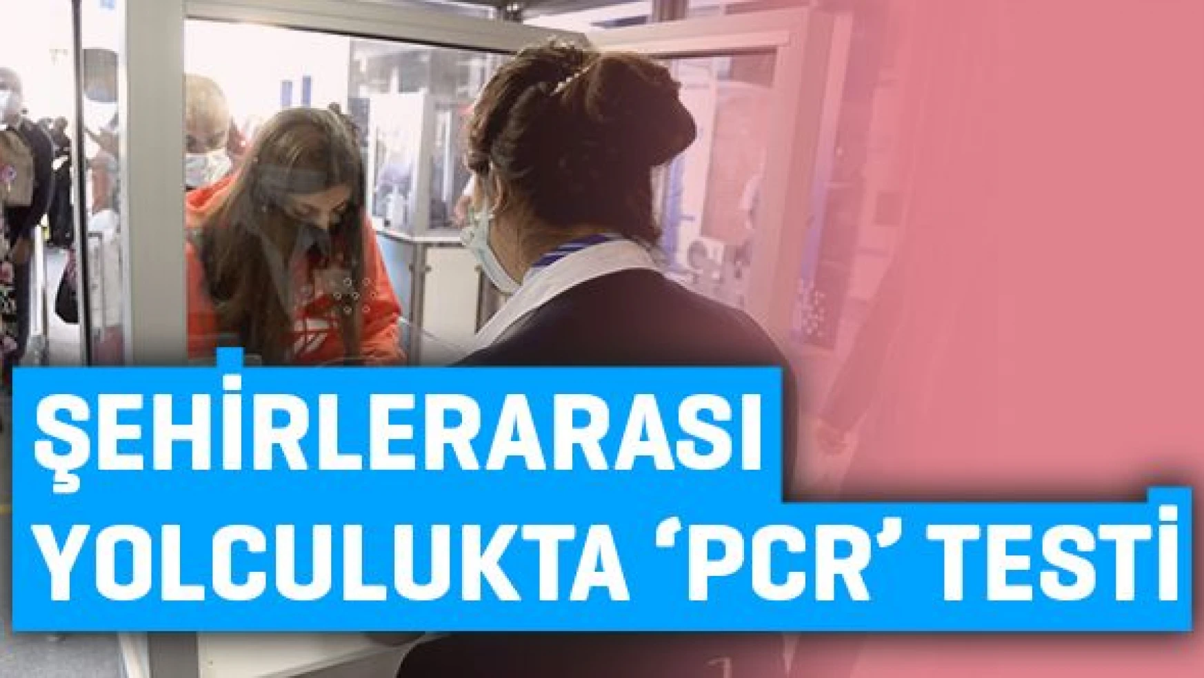 Artık şehirlerarası toplu taşımada 'PCR testi' zorunlu!