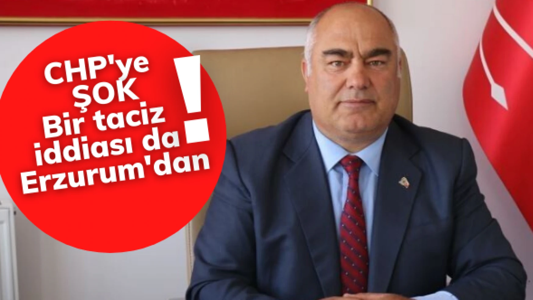 CHP'ye şok! Taciz iddiası Erzurum İl Başkanı'nı görevinden etti