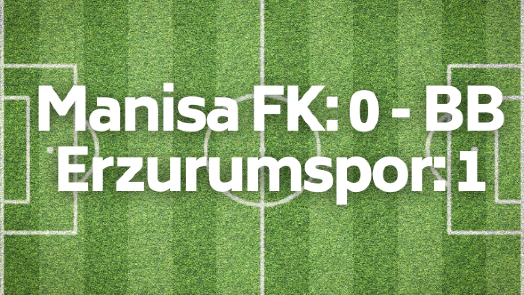 TFF 1. Lig: Manisa FK: 0 - BB Erzurumspor: 1