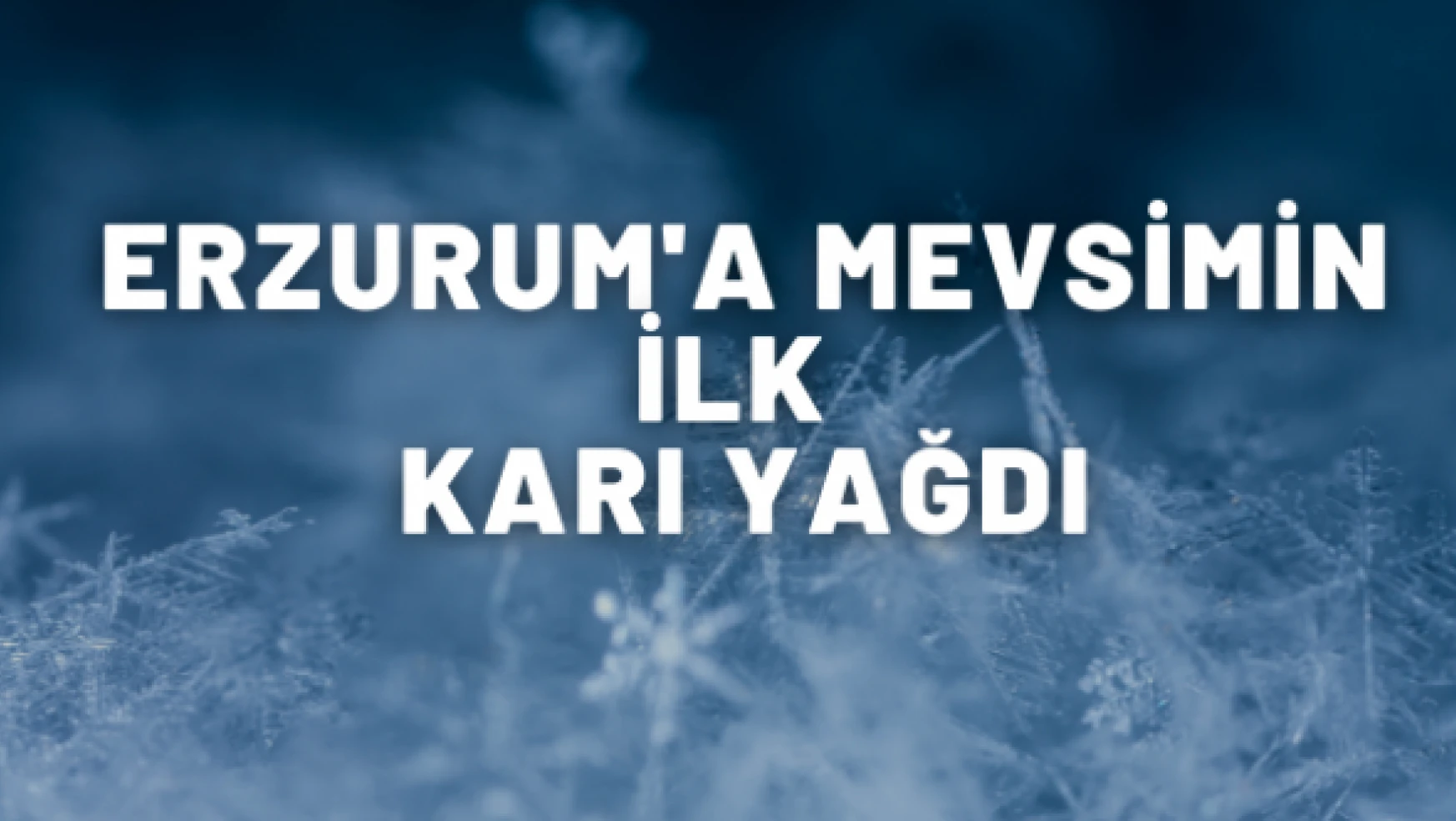 Erzurum'a ilk kar düştü