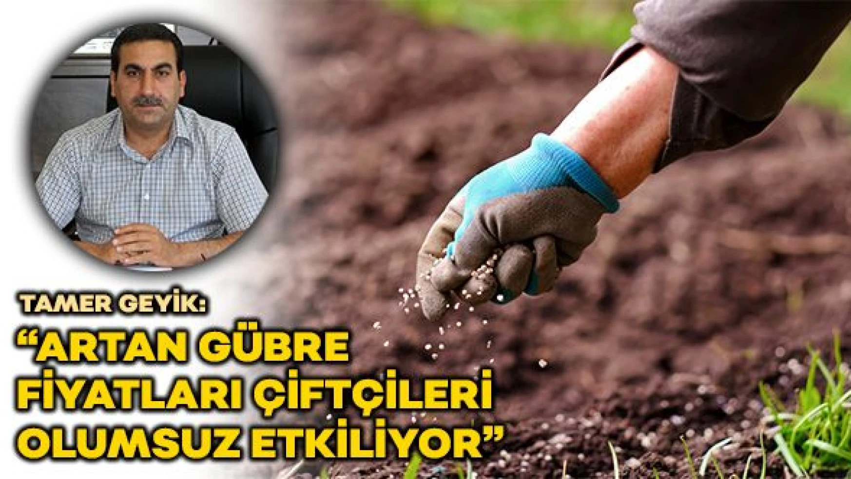 Erzincan Ziraat Odası Başkanı Geyik: &quotArtan gübre fiyatlarına dur denmeli"