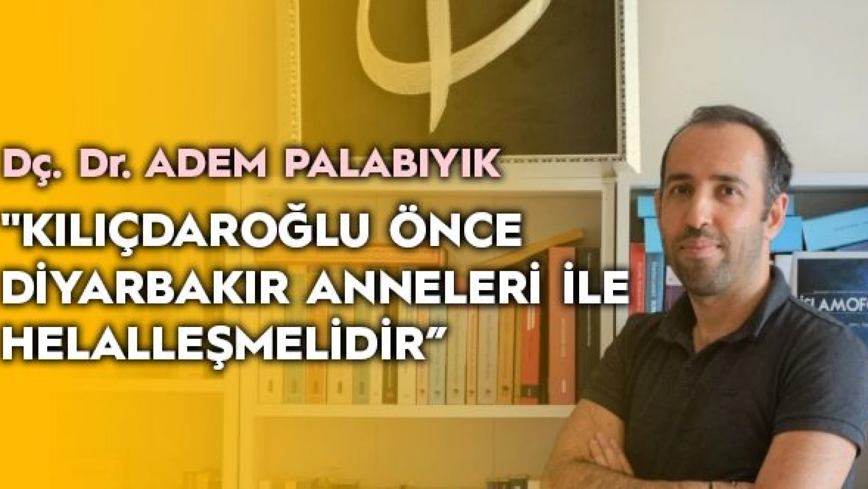 &quotKılıçdaroğlu önce Diyarbakır anneleri ile helalleşmelidir'