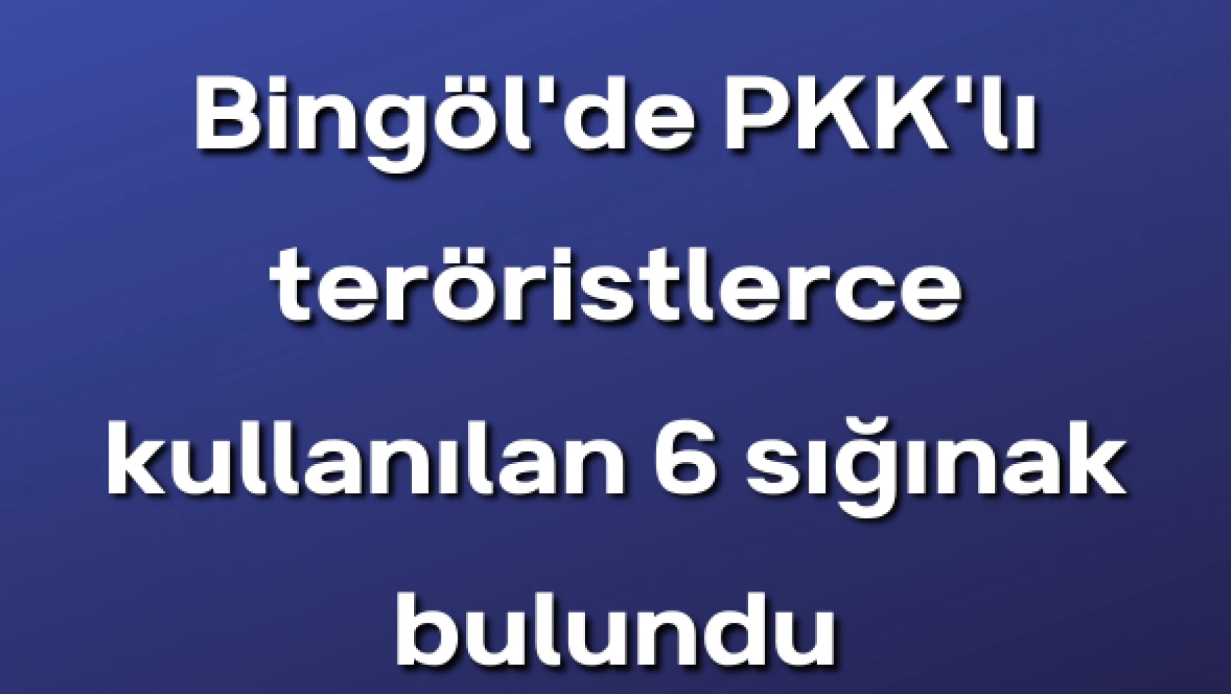PKK'lı teröristlerce kullanılan 6 sığınak bulundu