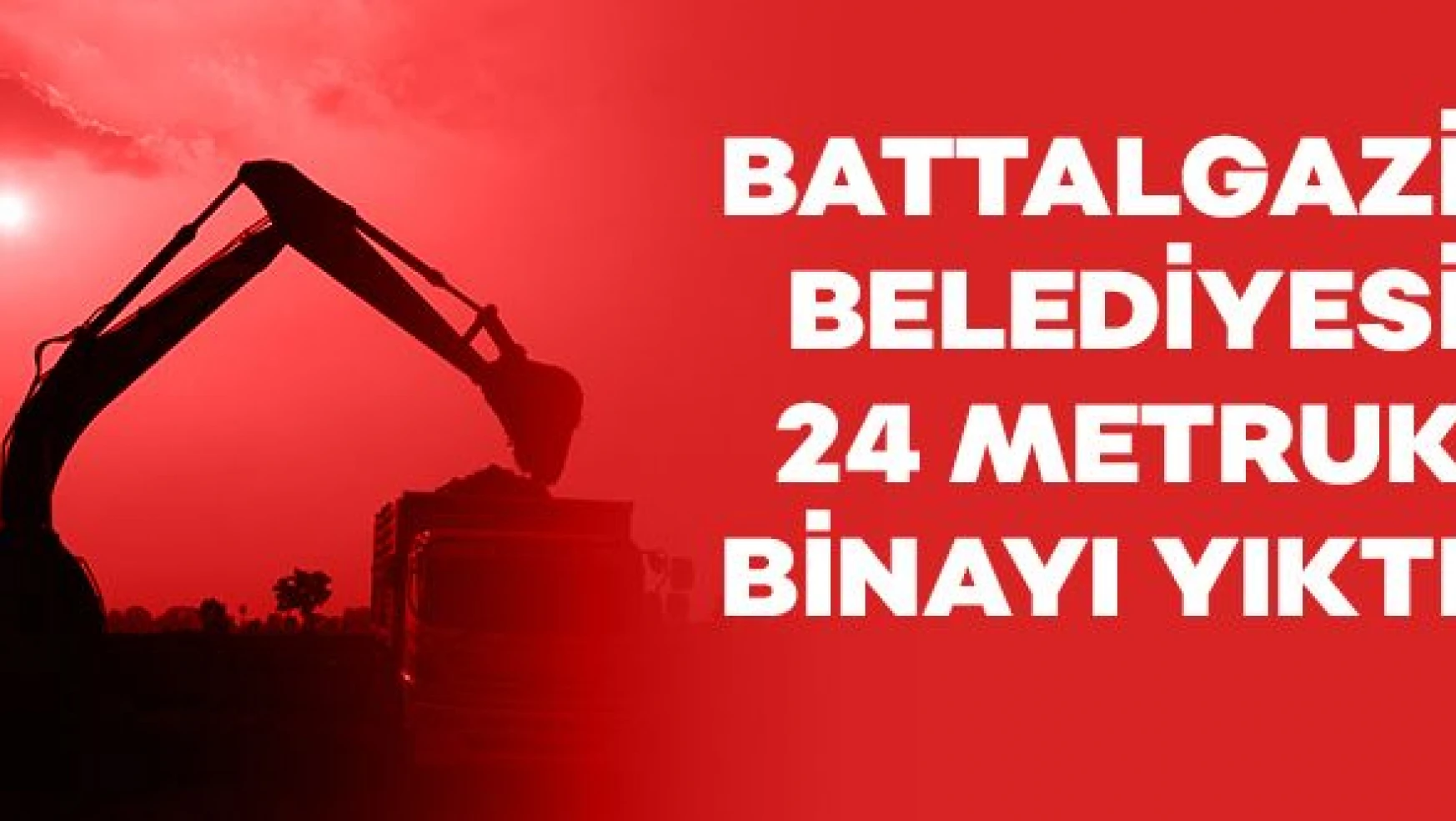 Battalgazi Belediyesi 24 metruk binayı yıktı