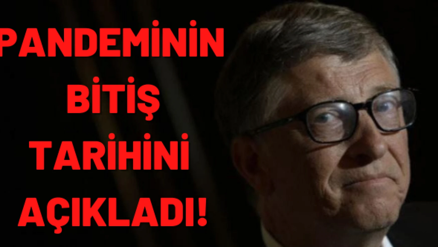 Bill Gates pandeminin bitiş tarihini duyurdu!