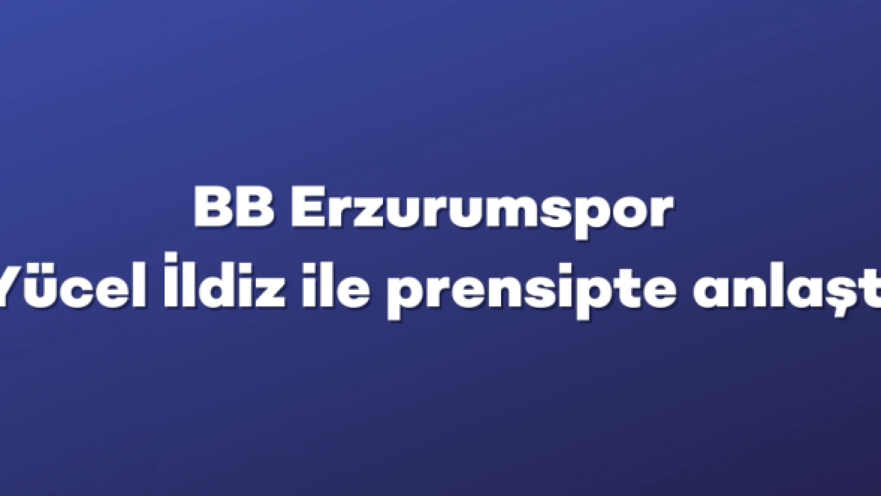 BB Erzurumspor, teknik direktör Yücel İldiz ile prensipte anlaştı