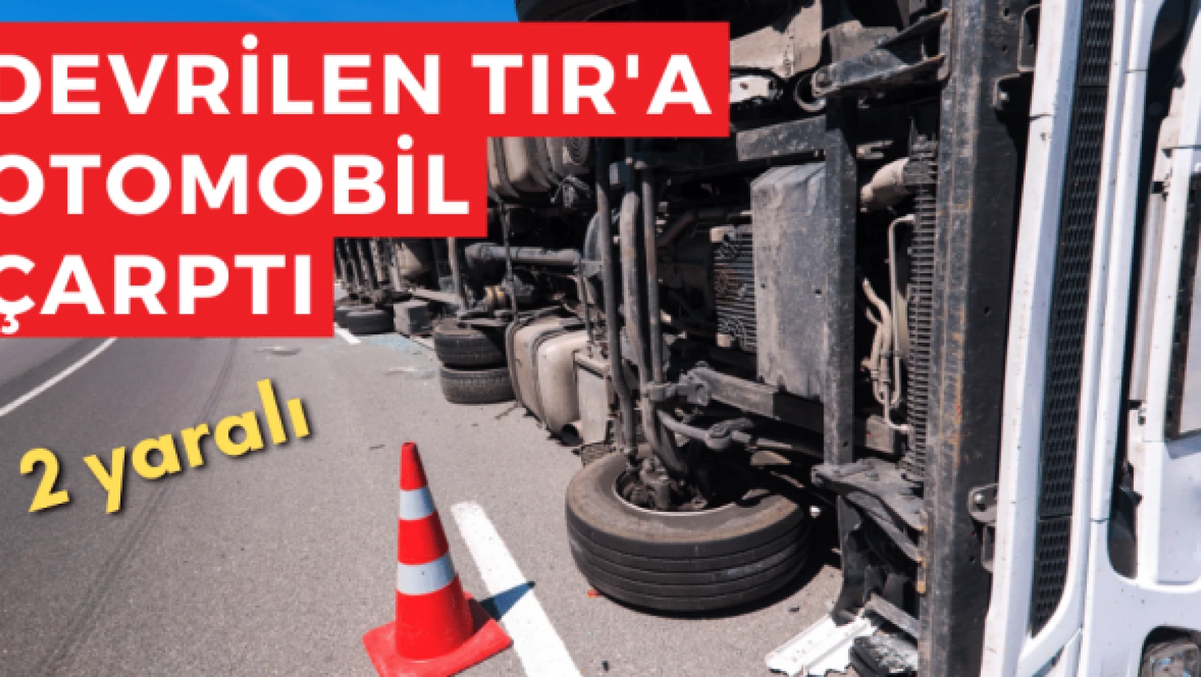 Devrilen doğal gaz yüklü TIR'a otomobil çarptı: 2 yaralı