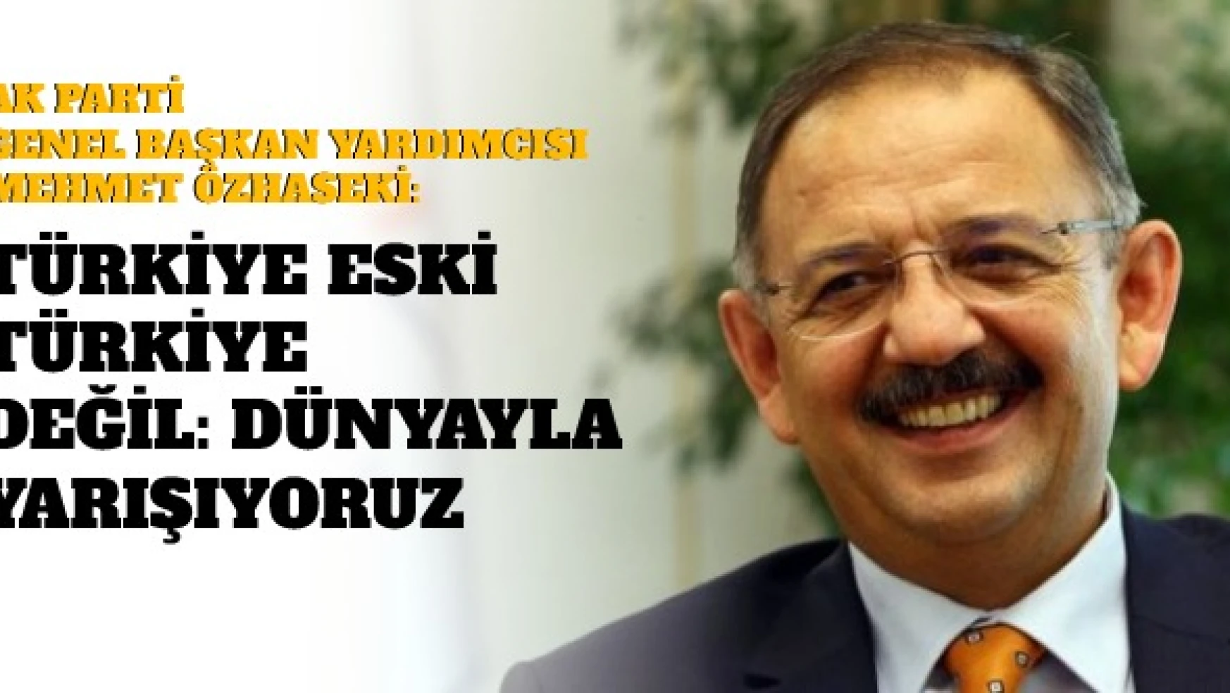 Özhaseki: "Türkiye eski Türkiye değil: dünyayla yarışıyoruz "