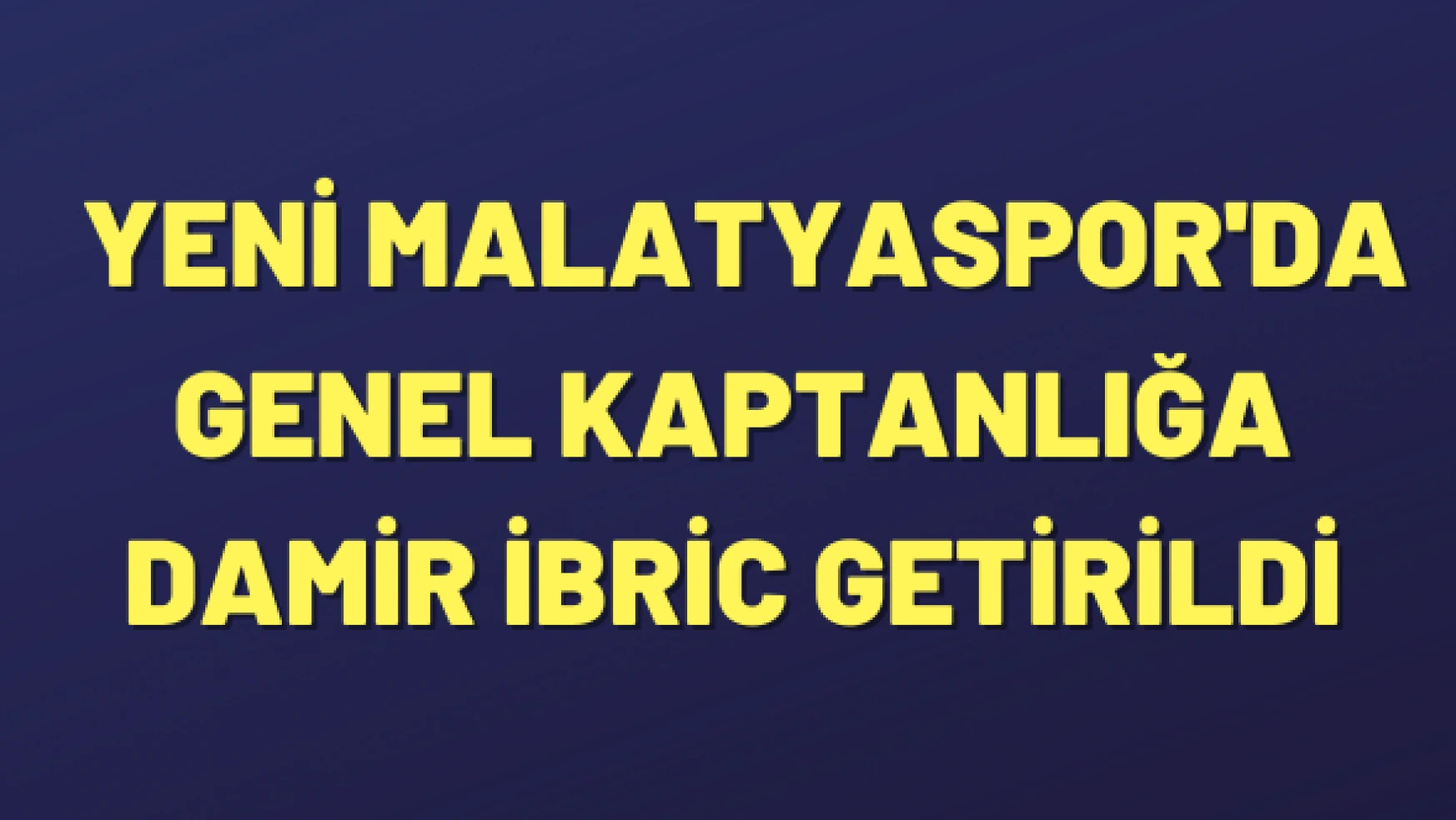Yeni Malatyaspor'da genel kaptanlığa Damir İbric getirildi