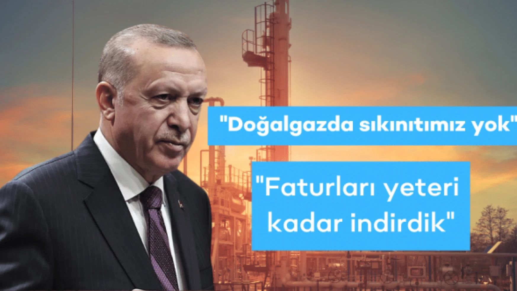 Cumhurbaşkanı Erdoğan: "Doğalgazda bir sıkıntımız yok"