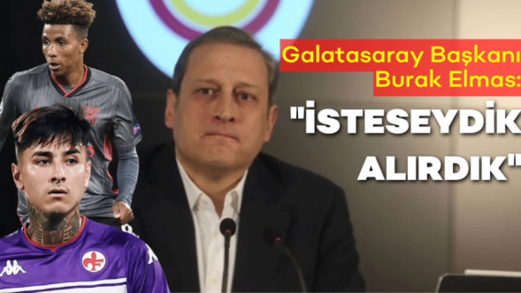Galatasaray Başkanı Elmas: "İsteseydik alırdık!