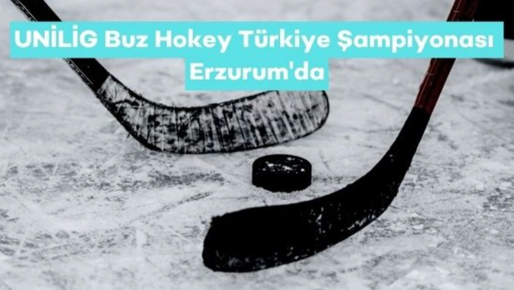 UNİLİG Buz Hokey Türkiye Şampiyonası Erzurum'da