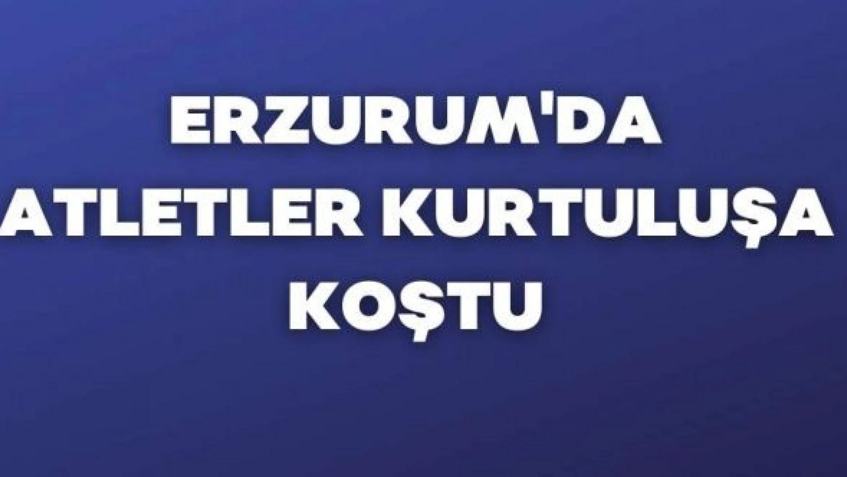 Erzurum'da 'Atletizm Kurtuluş Kupası' yapıldı